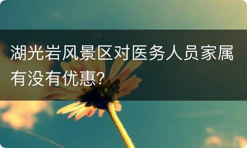 湖光岩风景区对医务人员家属有没有优惠？