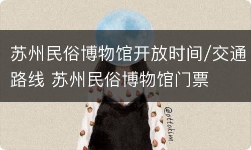 苏州民俗博物馆开放时间/交通路线 苏州民俗博物馆门票