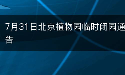 7月31日北京植物园临时闭园通告