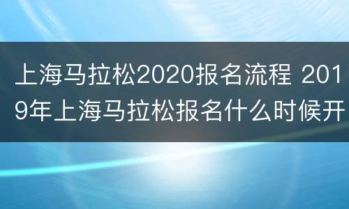 上海马拉松2020报名流程 2019年上海马拉松报名什么时候开始