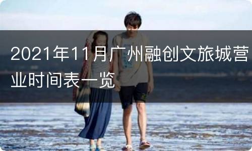 2021年11月广州融创文旅城营业时间表一览