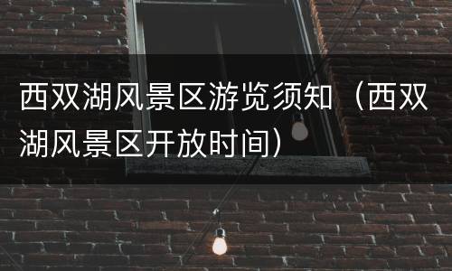 西双湖风景区游览须知（西双湖风景区开放时间）