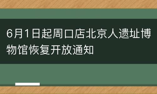 6月1日起周口店北京人遗址博物馆恢复开放通知