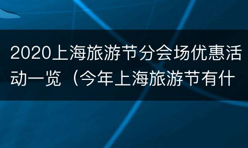 2020上海旅游节分会场优惠活动一览（今年上海旅游节有什么优惠活动）