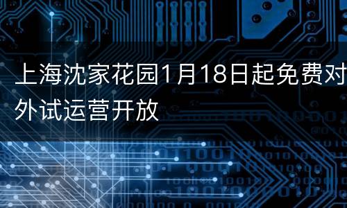 上海沈家花园1月18日起免费对外试运营开放