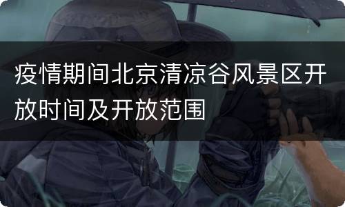 疫情期间北京清凉谷风景区开放时间及开放范围