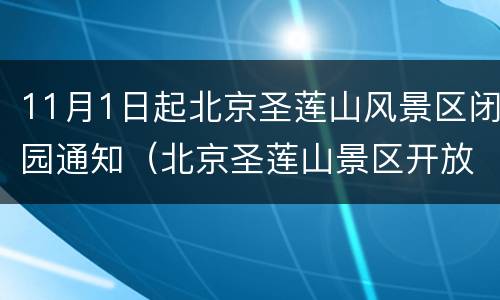 11月1日起北京圣莲山风景区闭园通知（北京圣莲山景区开放了吗?）
