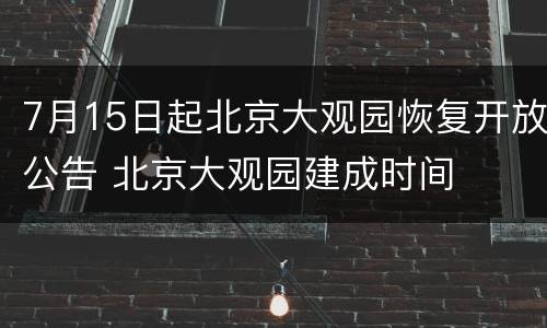 7月15日起北京大观园恢复开放公告 北京大观园建成时间