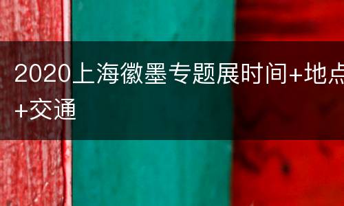 2020上海徽墨专题展时间+地点+交通