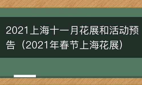 2021上海十一月花展和活动预告（2021年春节上海花展）