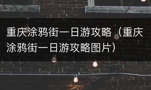 重庆涂鸦街一日游攻略（重庆涂鸦街一日游攻略图片）