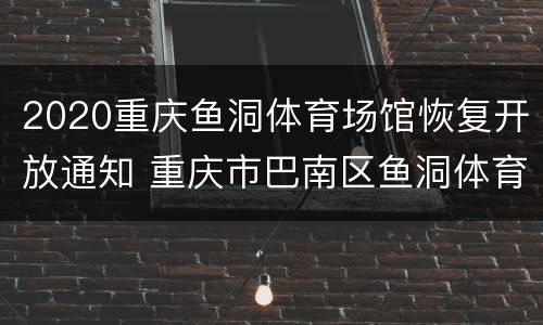 2020重庆鱼洞体育场馆恢复开放通知 重庆市巴南区鱼洞体育馆附近道路规划