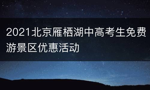 2021北京雁栖湖中高考生免费游景区优惠活动