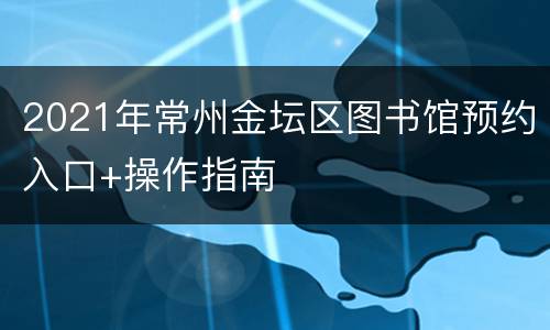 2021年常州金坛区图书馆预约入口+操作指南