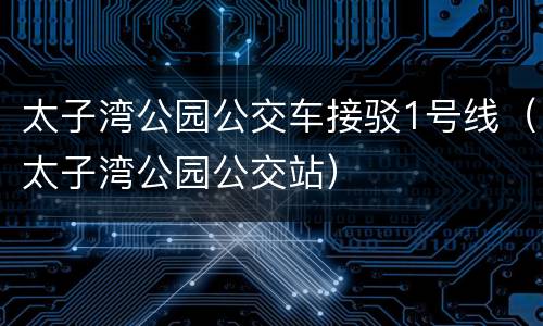 太子湾公园公交车接驳1号线（太子湾公园公交站）
