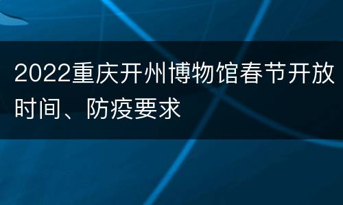 2022重庆开州博物馆春节开放时间、防疫要求