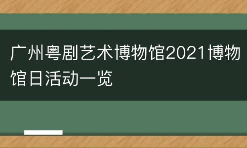 广州粤剧艺术博物馆2021博物馆日活动一览