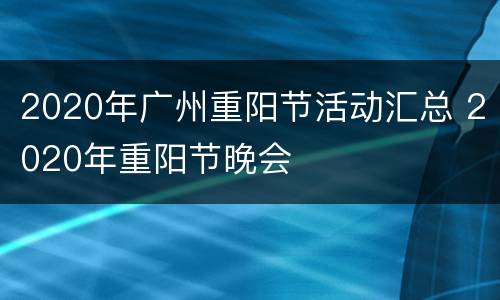 2020年广州重阳节活动汇总 2020年重阳节晚会