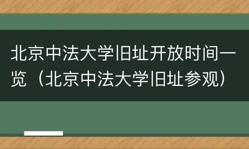 北京中法大学旧址开放时间一览（北京中法大学旧址参观）