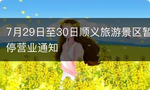 7月29日至30日顺义旅游景区暂停营业通知