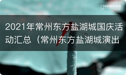 2021年常州东方盐湖城国庆活动汇总（常州东方盐湖城演出时间表）