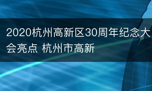 2020杭州高新区30周年纪念大会亮点 杭州市高新