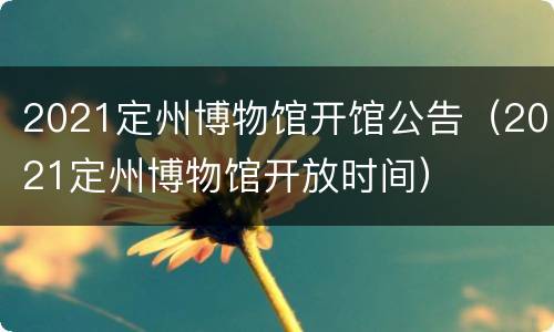 2021定州博物馆开馆公告（2021定州博物馆开放时间）