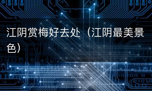 江阴赏梅好去处（江阴最美景色）