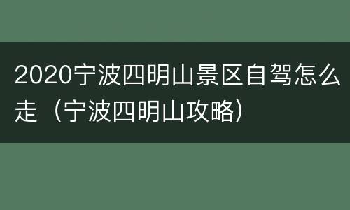 2020宁波四明山景区自驾怎么走（宁波四明山攻略）