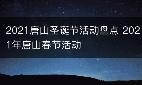 2021唐山圣诞节活动盘点 2021年唐山春节活动