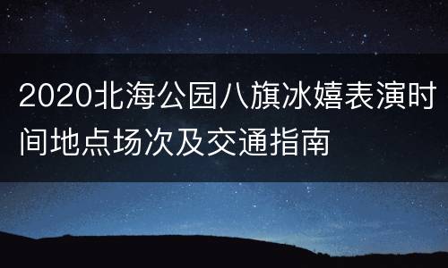 2020北海公园八旗冰嬉表演时间地点场次及交通指南