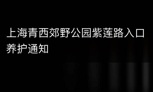 上海青西郊野公园紫莲路入口养护通知
