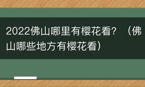 2022佛山哪里有樱花看？（佛山哪些地方有樱花看）