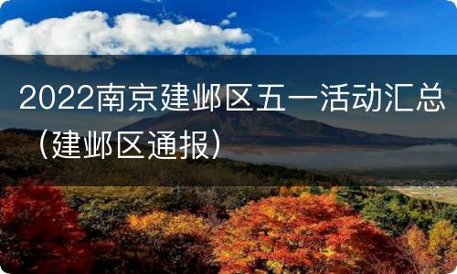 2022南京建邺区五一活动汇总（建邺区通报）