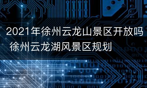 2021年徐州云龙山景区开放吗 徐州云龙湖风景区规划