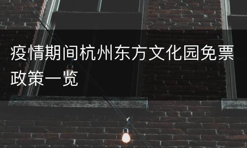 疫情期间杭州东方文化园免票政策一览