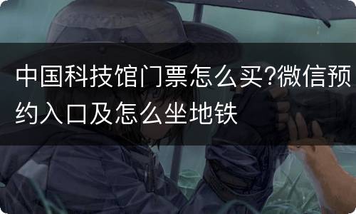 中国科技馆门票怎么买?微信预约入口及怎么坐地铁