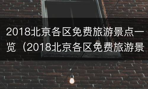 2018北京各区免费旅游景点一览（2018北京各区免费旅游景点一览表）