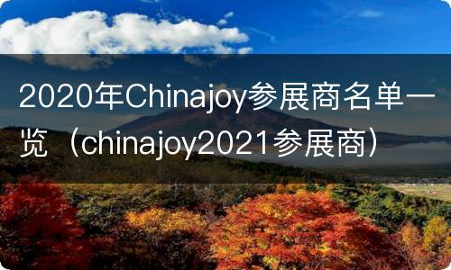 2020年Chinajoy参展商名单一览（chinajoy2021参展商）