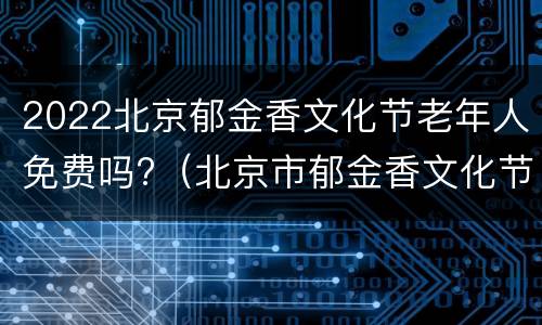 2022北京郁金香文化节老年人免费吗?（北京市郁金香文化节）