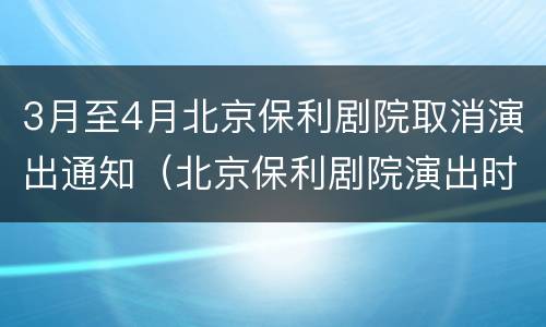 3月至4月北京保利剧院取消演出通知（北京保利剧院演出时间表2021）