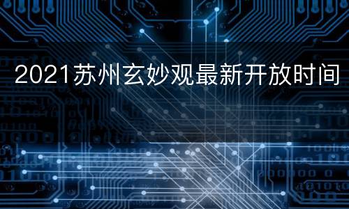 2021苏州玄妙观最新开放时间