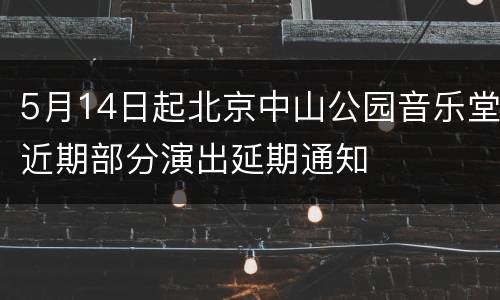 5月14日起北京中山公园音乐堂近期部分演出延期通知