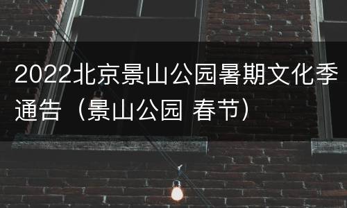 2022北京景山公园暑期文化季通告（景山公园 春节）