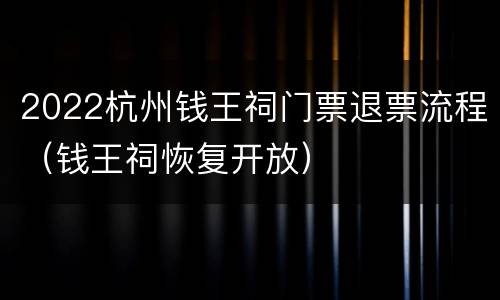 2022杭州钱王祠门票退票流程（钱王祠恢复开放）