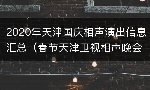 2020年天津国庆相声演出信息汇总（春节天津卫视相声晚会2020）