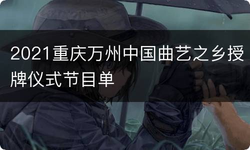 2021重庆万州中国曲艺之乡授牌仪式节目单