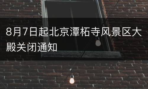 8月7日起北京潭柘寺风景区大殿关闭通知