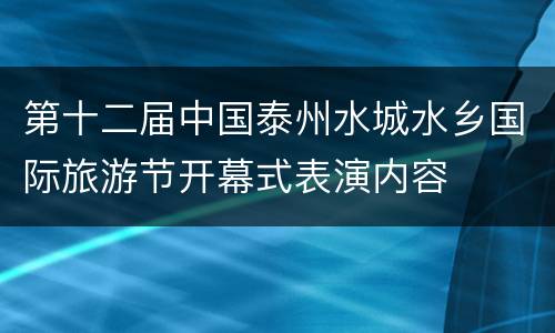 第十二届中国泰州水城水乡国际旅游节开幕式表演内容
