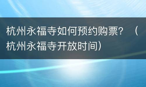 杭州永福寺如何预约购票？（杭州永福寺开放时间）
